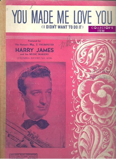 Picture of You Made Me Love You, J. McCarthy & J. V. Monaco, recorded by Harry James