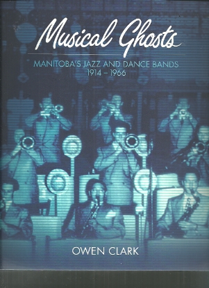 Picture of Musical Ghosts, Manitoba's Jazz and Dance Bands, Owen Clark